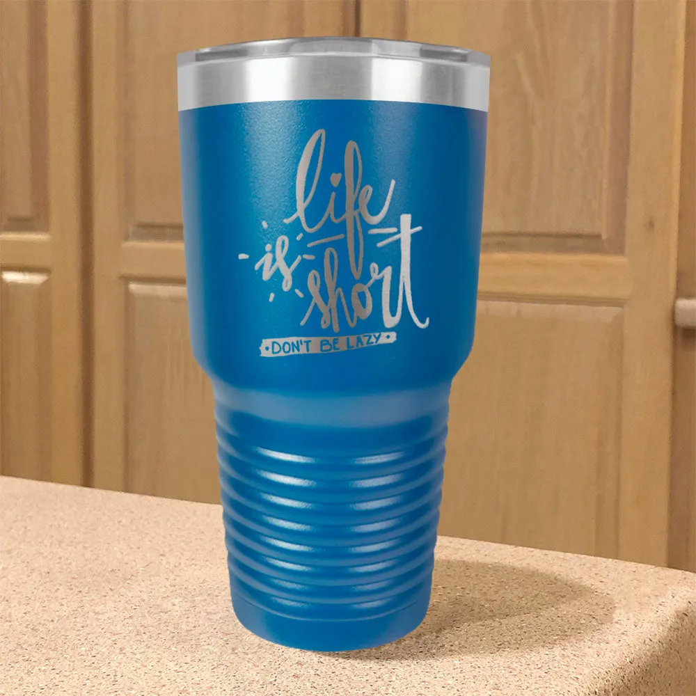 Life Is Short, Don't Be Lazy Stainless Steel Tumbler