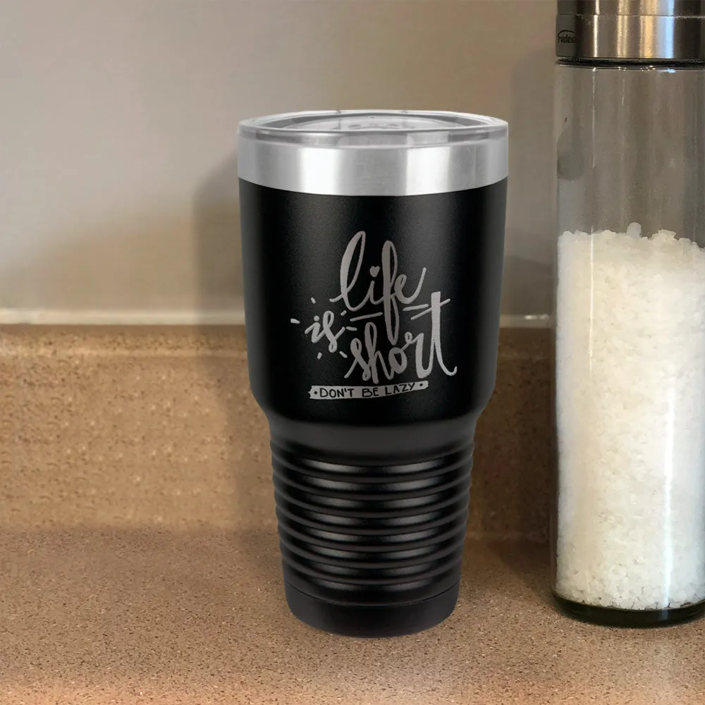 Life Is Short, Don't Be Lazy Stainless Steel Tumbler