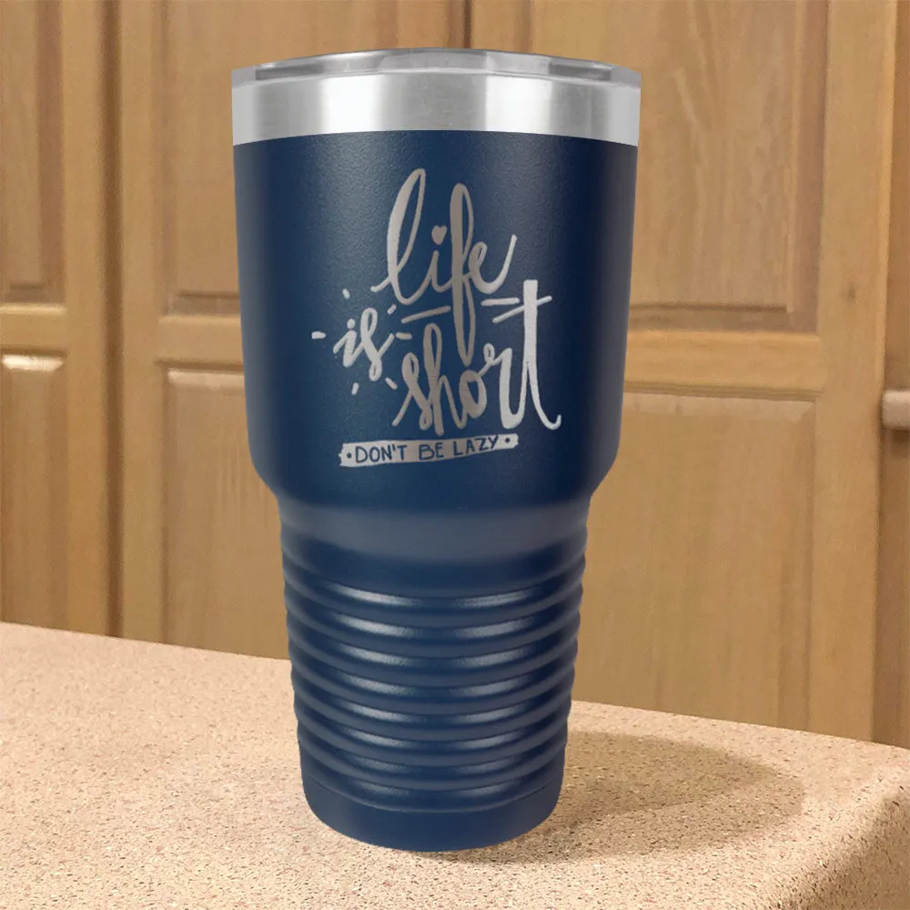 Life Is Short, Don't Be Lazy Stainless Steel Tumbler