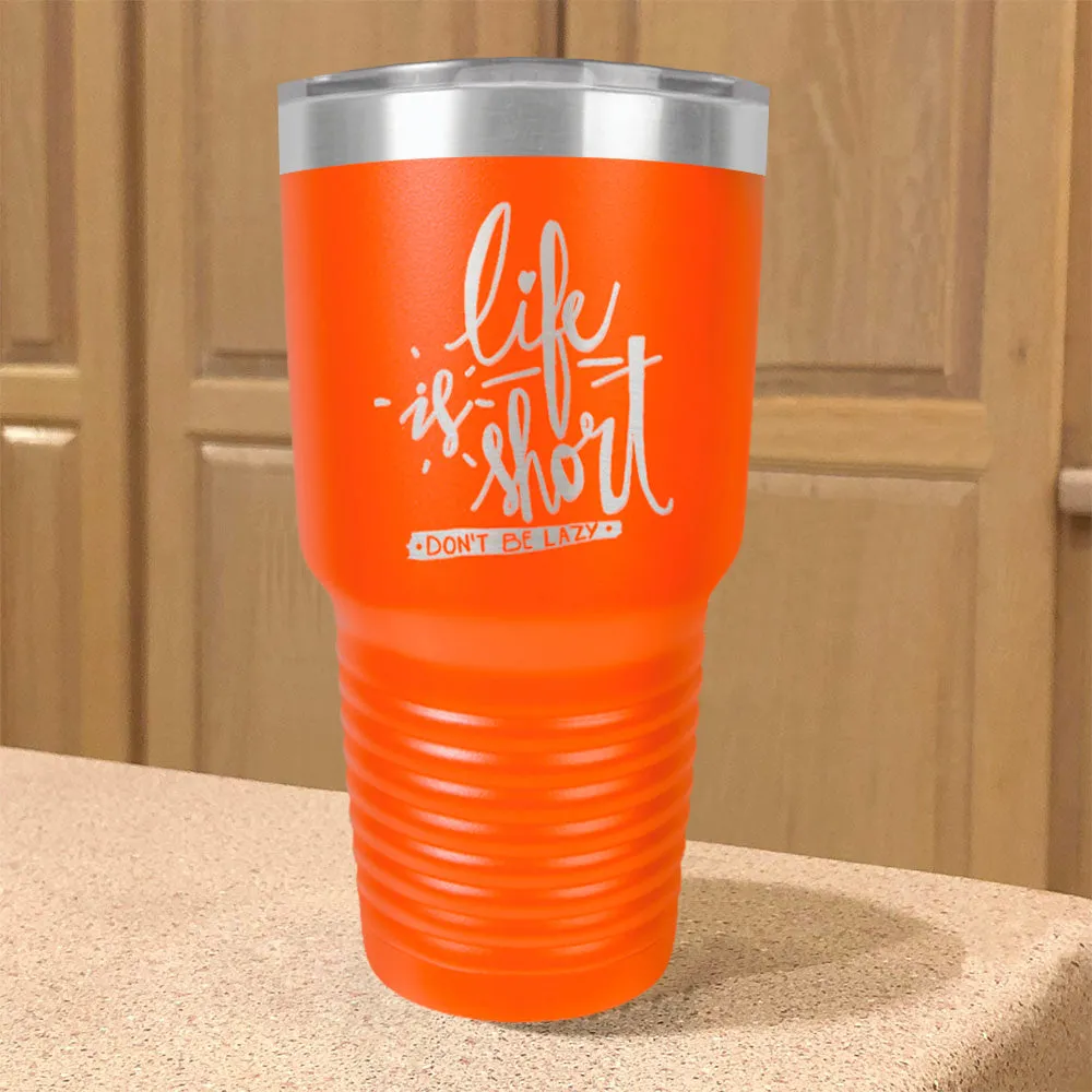 Life Is Short, Don't Be Lazy Stainless Steel Tumbler