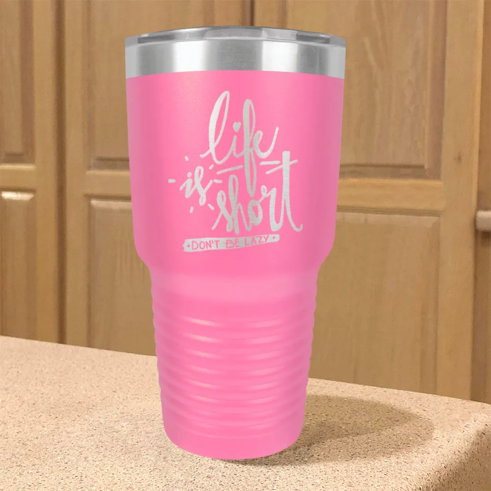 Life Is Short, Don't Be Lazy Stainless Steel Tumbler