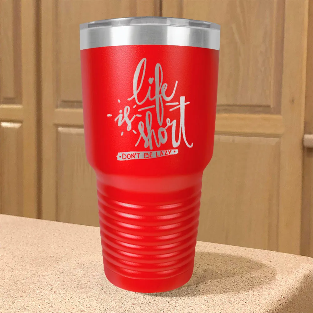 Life Is Short, Don't Be Lazy Stainless Steel Tumbler